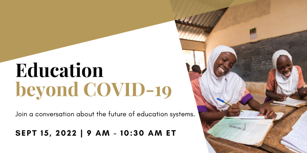 Education beyond COVID-19. Join a conversation about the future of education systems. September 15th, 2022 from 9 am to 10:30 am Eastern.